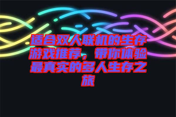 適合雙人聯(lián)機的生存游戲推薦，帶你體驗最真實的多人生存之旅