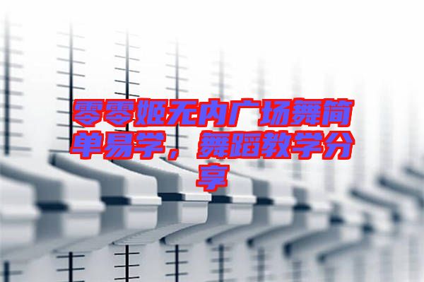 零零姬無內(nèi)廣場舞簡單易學(xué)，舞蹈教學(xué)分享