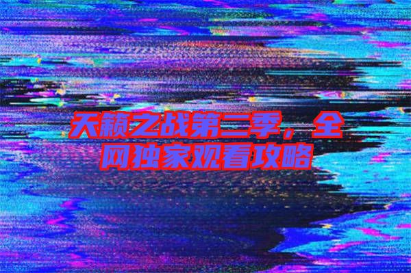 天籟之戰(zhàn)第二季，全網(wǎng)獨(dú)家觀看攻略