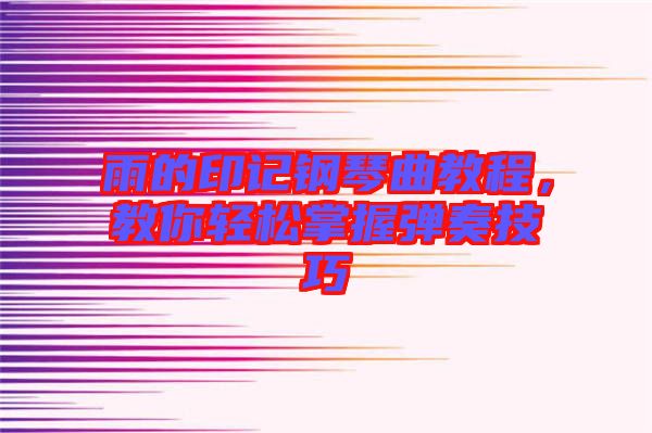 雨的印記鋼琴曲教程，教你輕松掌握彈奏技巧