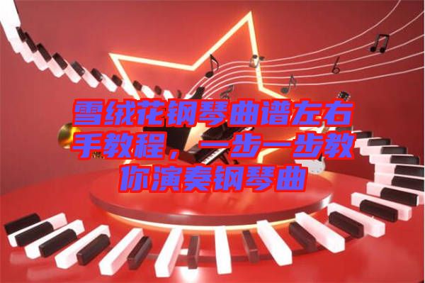 雪絨花鋼琴曲譜左右手教程，一步一步教你演奏鋼琴曲