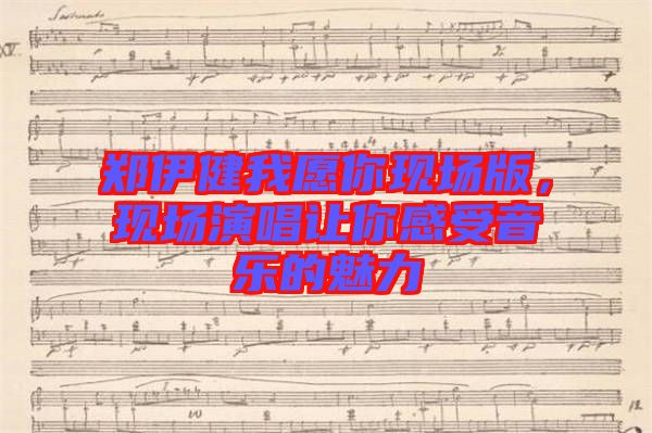 鄭伊健我愿你現(xiàn)場版，現(xiàn)場演唱讓你感受音樂的魅力