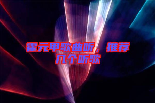 霍元甲歌曲聽，推薦幾個(gè)聽歌