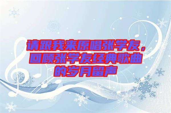 請(qǐng)跟我來(lái)原唱張學(xué)友，回顧張學(xué)友經(jīng)典歌曲的歲月留聲