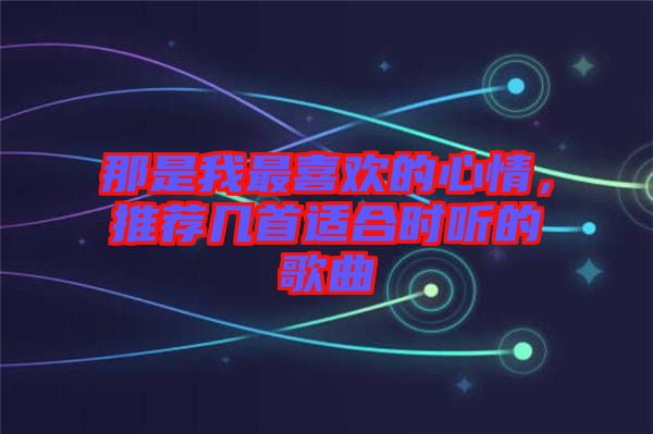 那是我最喜歡的心情，推薦幾首適合時(shí)聽(tīng)的歌曲