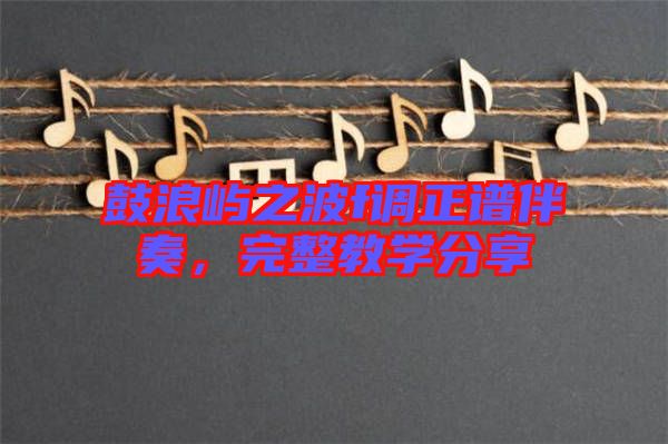 鼓浪嶼之波f調(diào)正譜伴奏，完整教學(xué)分享