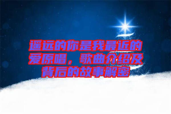 遙遠的你是我最近的愛原唱，歌曲介紹及背后的故事解密
