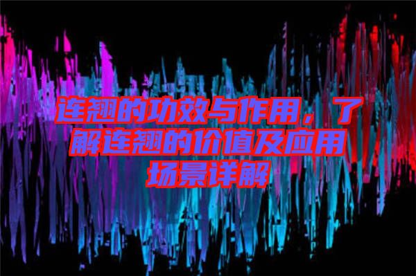 連翹的功效與作用，了解連翹的價值及應(yīng)用場景詳解