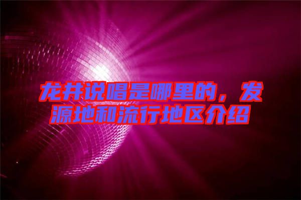 龍井說唱是哪里的，發(fā)源地和流行地區(qū)介紹