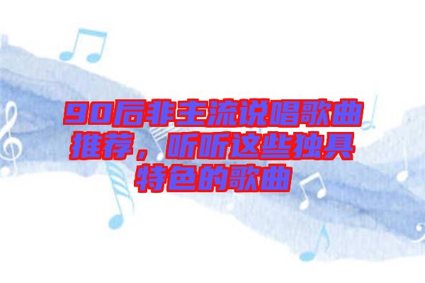 90后非主流說唱歌曲推薦，聽聽這些獨(dú)具特色的歌曲