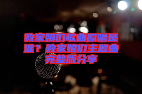 敗家娘們歌曲原唱是誰？敗家娘們主題曲完整版分享