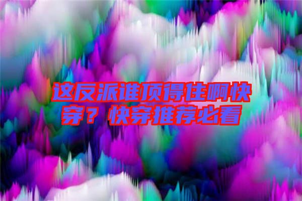 這反派誰頂得住啊快穿？快穿推薦必看