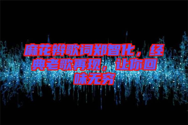 麻花辮歌詞鄭智化，經(jīng)典老歌再現(xiàn)，讓你回味無窮