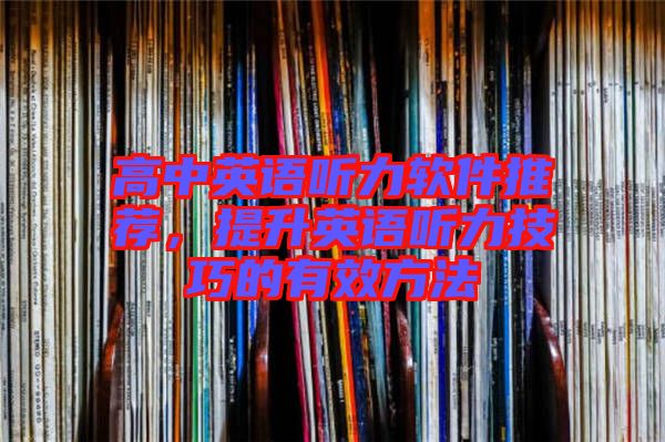 高中英語聽力軟件推薦，提升英語聽力技巧的有效方法