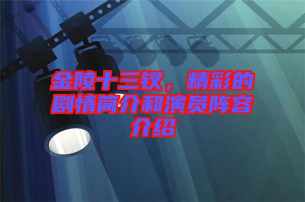 金陵十三釵，精彩的劇情簡介和演員陣容介紹