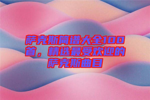 薩克斯簡譜大全100首，精選最受歡迎的薩克斯曲目