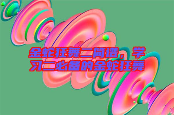 金蛇狂舞二簡譜，學(xué)習(xí)二必備的金蛇狂舞
