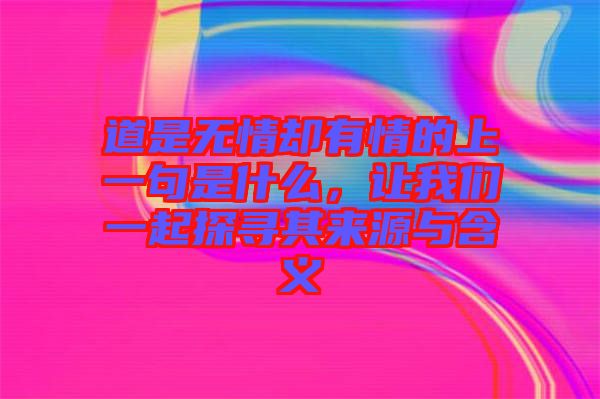 道是無情卻有情的上一句是什么，讓我們一起探尋其來源與含義