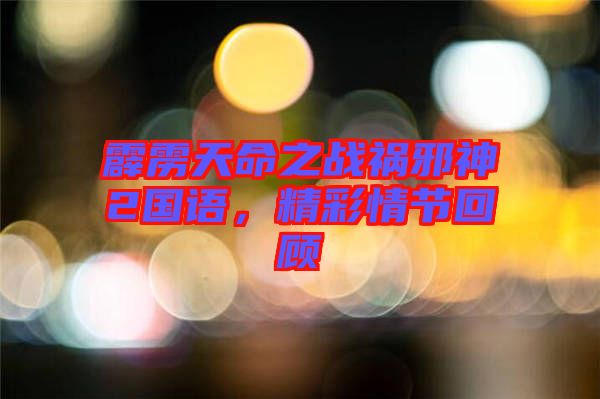 霹靂天命之戰(zhàn)禍邪神2國語，精彩情節(jié)回顧