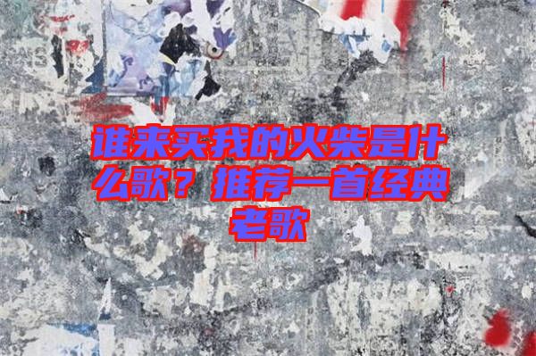 誰來買我的火柴是什么歌？推薦一首經(jīng)典老歌