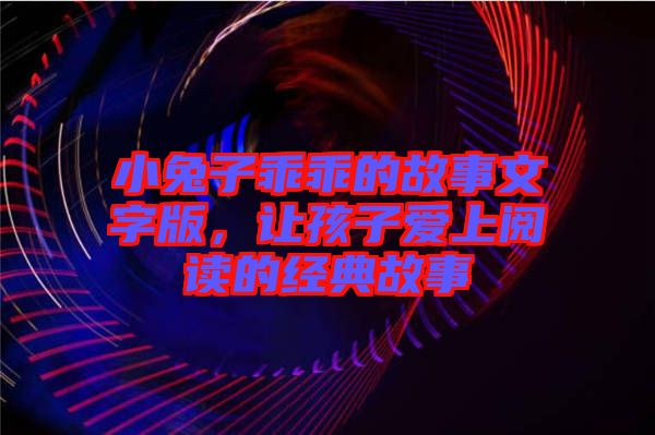 小兔子乖乖的故事文字版，讓孩子愛(ài)上閱讀的經(jīng)典故事