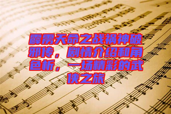 霹靂天命之戰(zhàn)禍神破邪傳，劇情介紹和角色析，一場(chǎng)精彩的武俠之旅