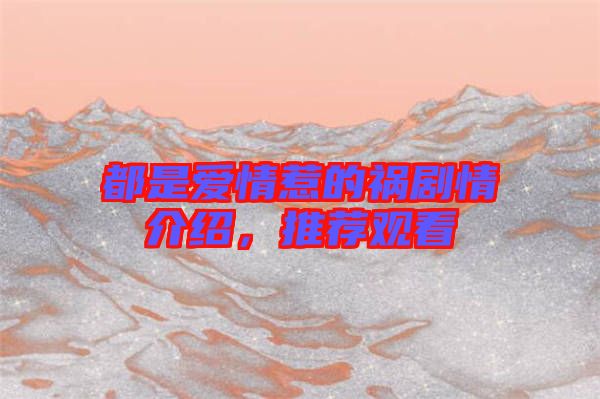 都是愛情惹的禍劇情介紹，推薦觀看