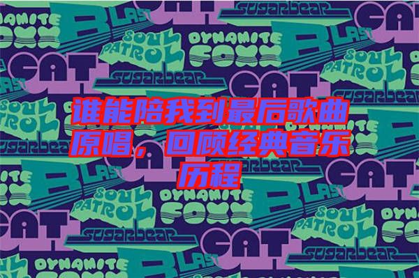 誰能陪我到最后歌曲原唱，回顧經(jīng)典音樂歷程