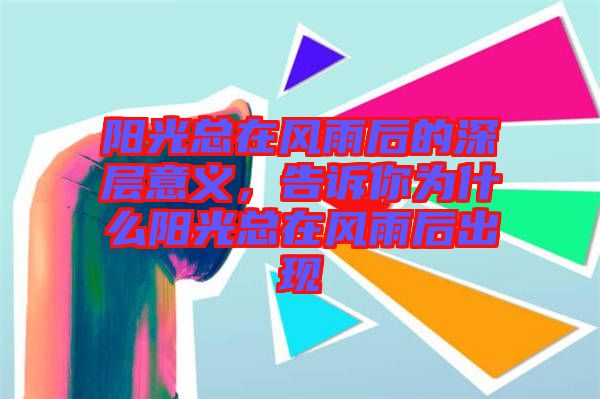 陽光總在風(fēng)雨后的深層意義，告訴你為什么陽光總在風(fēng)雨后出現(xiàn)