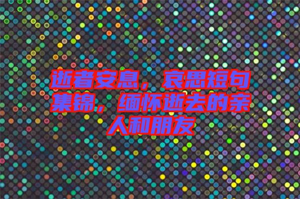 逝者安息，哀思短句集錦，緬懷逝去的親人和朋友