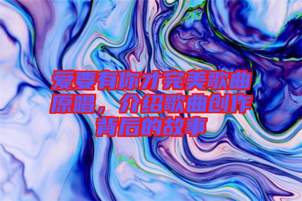 愛要有你才完美歌曲原唱，介紹歌曲創(chuàng)作背后的故事