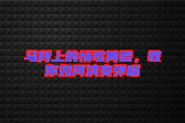 馬背上的情歌簡譜，教你如何演奏彈唱