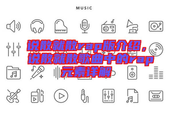 說散就散rap版介紹，說散就散歌曲中的rap元素詳解