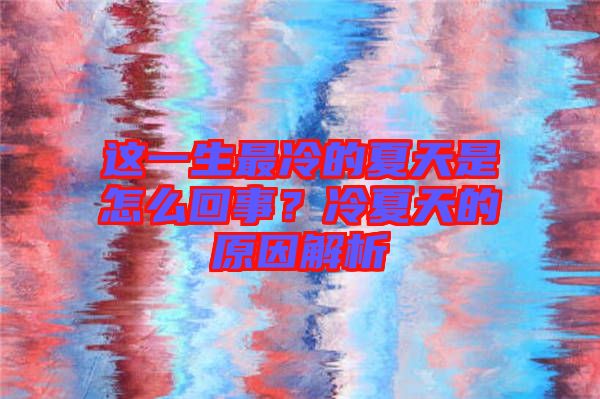 這一生最冷的夏天是怎么回事？冷夏天的原因解析