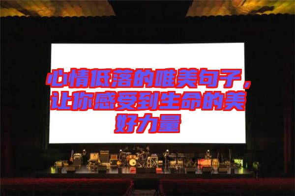 心情低落的唯美句子，讓你感受到生命的美好力量