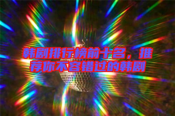 韓劇排行榜前十名，推薦你不容錯過的韓劇