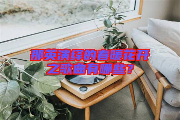 那英演繹的春暖花開(kāi)之歌曲有哪些？