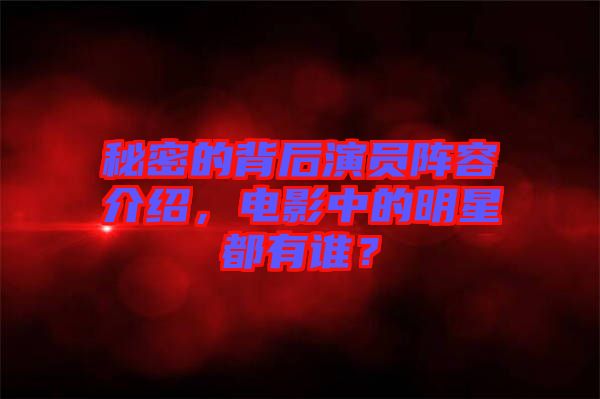 秘密的背后演員陣容介紹，電影中的明星都有誰？
