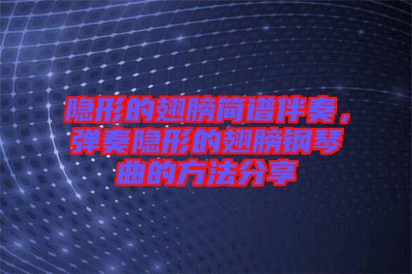 隱形的翅膀簡(jiǎn)譜伴奏，彈奏隱形的翅膀鋼琴曲的方法分享