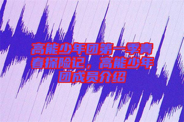 高能少年團第一季青春探險記，高能少年團成員介紹