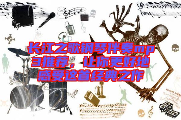 長江之歌鋼琴伴奏mp3推薦，讓你更好地感受這首經(jīng)典之作