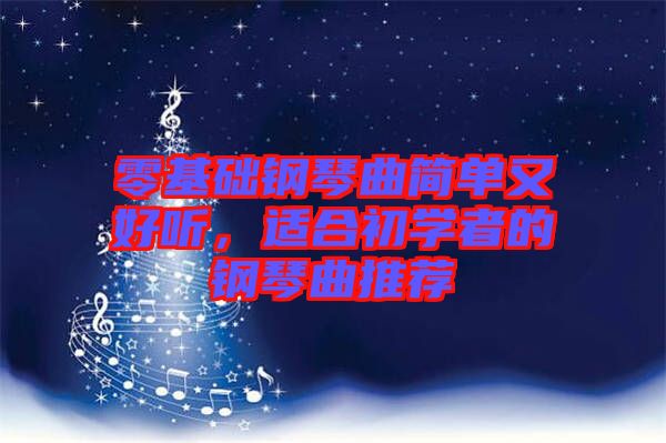 零基礎(chǔ)鋼琴曲簡(jiǎn)單又好聽(tīng)，適合初學(xué)者的鋼琴曲推薦