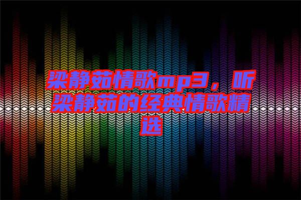 梁靜茹情歌mp3，聽梁靜茹的經(jīng)典情歌精選