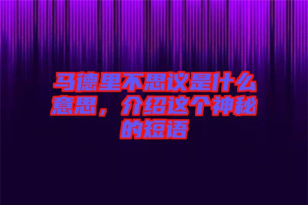 馬德里不思議是什么意思，介紹這個(gè)神秘的短語(yǔ)