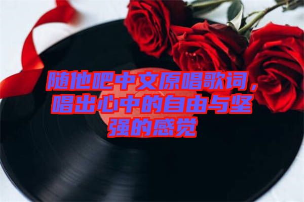 隨他吧中文原唱歌詞，唱出心中的自由與堅強的感覺