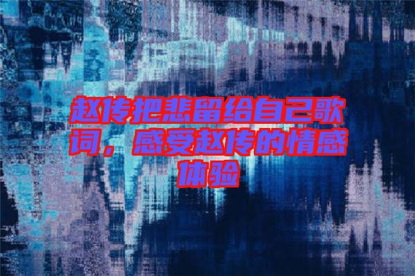 趙傳把悲留給自己歌詞，感受趙傳的情感體驗