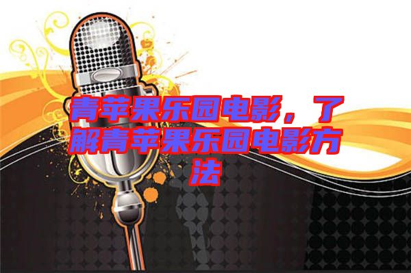 青蘋果樂園電影，了解青蘋果樂園電影方法