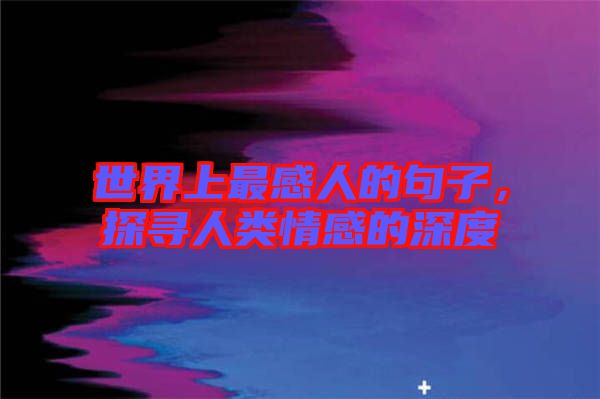 世界上最感人的句子，探尋人類情感的深度