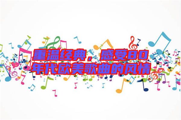 重溫經典，感受80年代歐美歌曲的風情