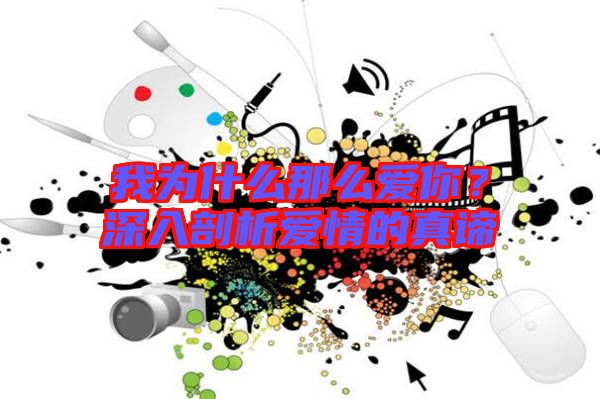 我為什么那么愛你？深入剖析愛情的真諦